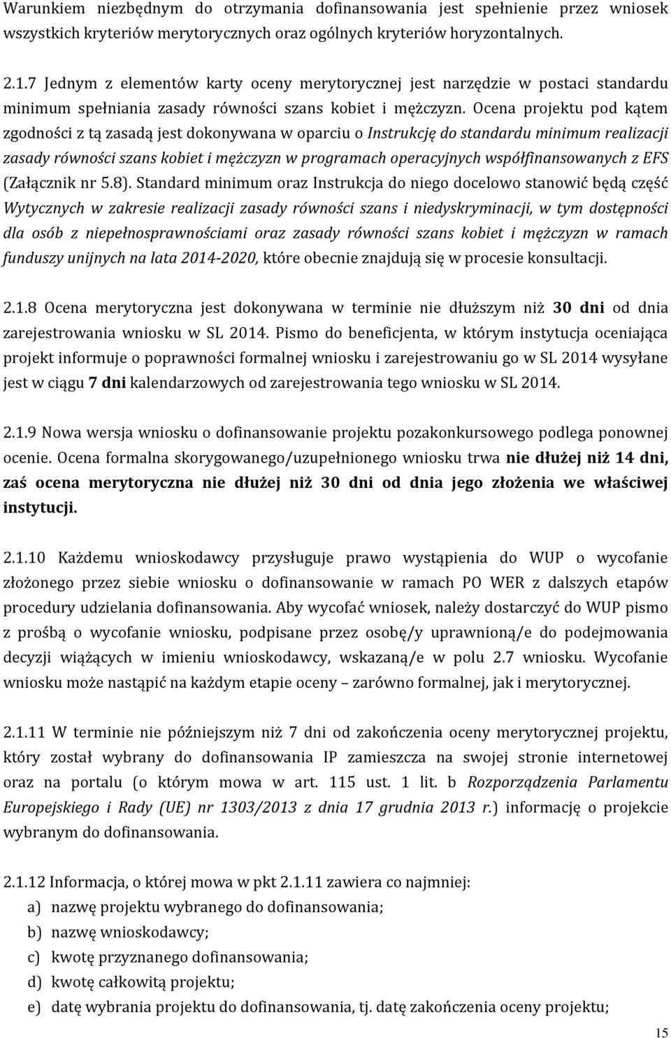 Ocena projektu pod kątem zgodności z tą zasadą jest dokonywana w oparciu o Instrukcję do standardu minimum realizacji zasady równości szans kobiet i mężczyzn w programach operacyjnych