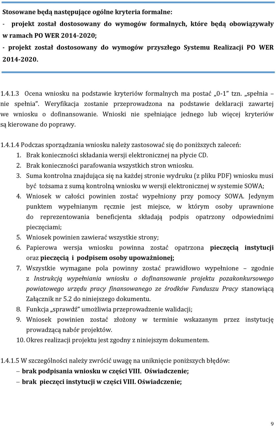 Weryfikacja zostanie przeprowadzona na podstawie deklaracji zawartej we wniosku o dofinansowanie. Wnioski nie spełniające jednego lub więcej kryteriów są kierowane do poprawy. 1.