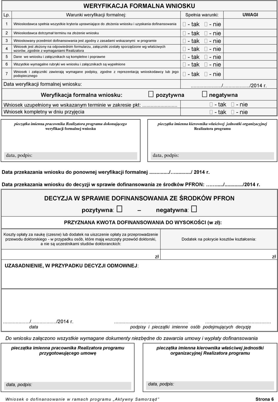 złożenie wniosku 3 Wnioskowany przedmiot dofinansowania jest zgodny z zasadami wskazanymi w programie Wniosek jest złożony na odpowiednim formularzu, załączniki zostały sporządzone wg właściwych 4