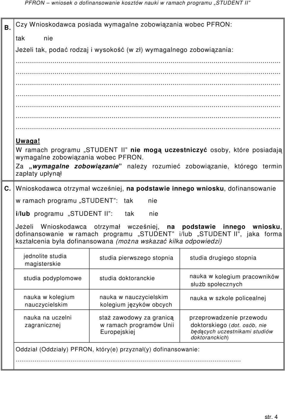 Wnioskodawca otrzymał wcześniej, na podstawie innego wniosku, dofinansowanie w ramach programu STUDENT : tak nie i/lub programu STUDENT II : tak nie Jeżeli Wnioskodawca otrzymał wcześniej, na