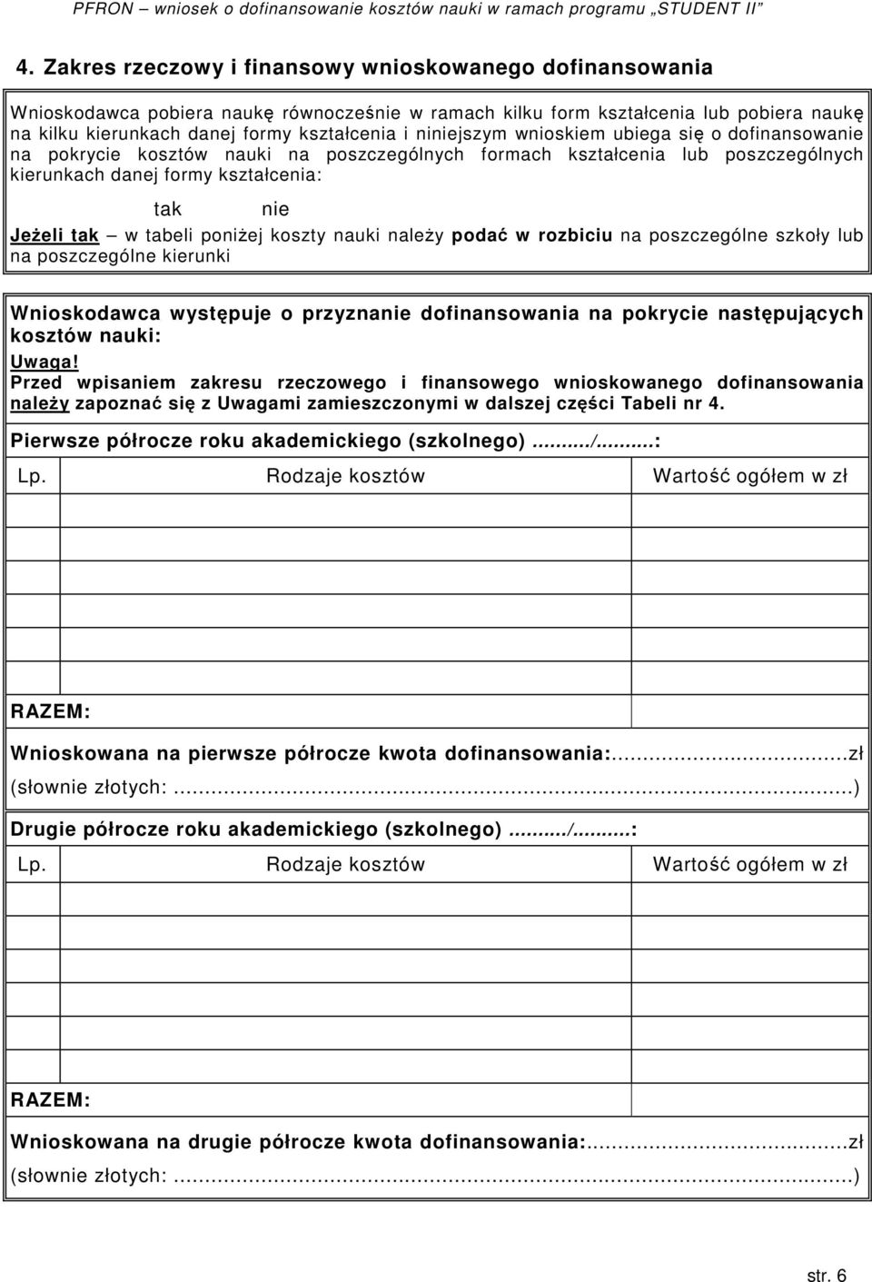 poniżej koszty nauki należy podać w rozbiciu na poszczególne szkoły lub na poszczególne kierunki Wnioskodawca występuje o przyznanie dofinansowania na pokrycie następujących kosztów nauki: Uwaga!