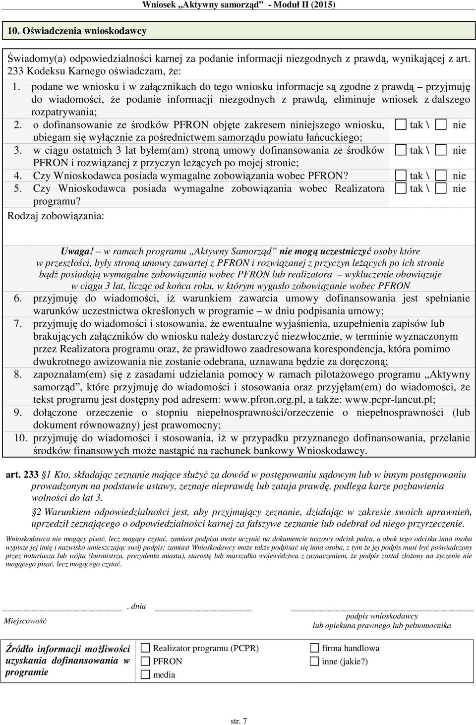 o dofinansowanie ze środków PFRON objęte zakresem niniejszego wniosku, tak \ nie ubiegam się wyłącznie za pośrednictwem samorządu powiatu łańcuckiego; 3.