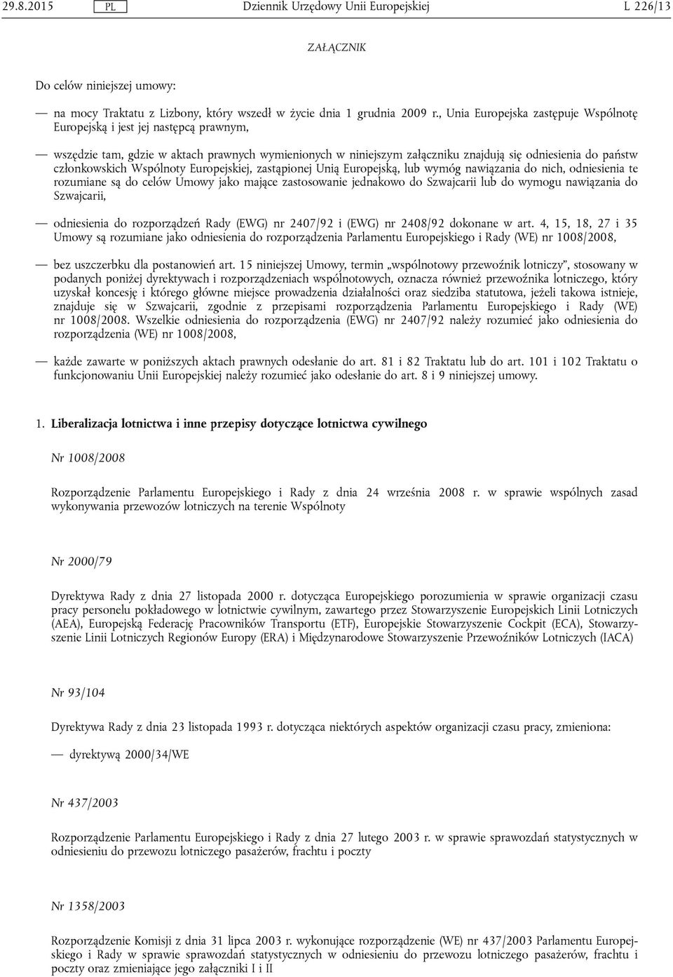 członkowskich Wspólnoty Europejskiej, zastąpionej Unią Europejską, lub wymóg nawiązania do nich, odniesienia te rozumiane są do celów Umowy jako mające zastosowanie jednakowo do Szwajcarii lub do