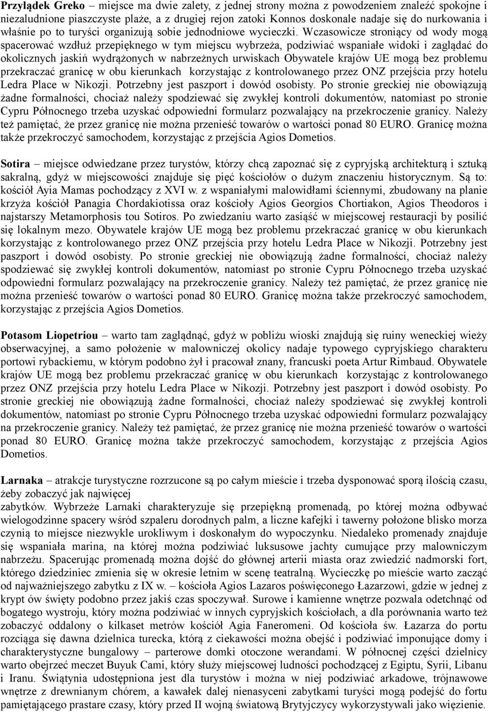 Wczasowicze stroniący od wody mogą spacerować wzdłuż przepięknego w tym miejscu wybrzeża, podziwiać wspaniałe widoki i zaglądać do okolicznych jaskiń wydrążonych w nabrzeżnych urwiskach Obywatele