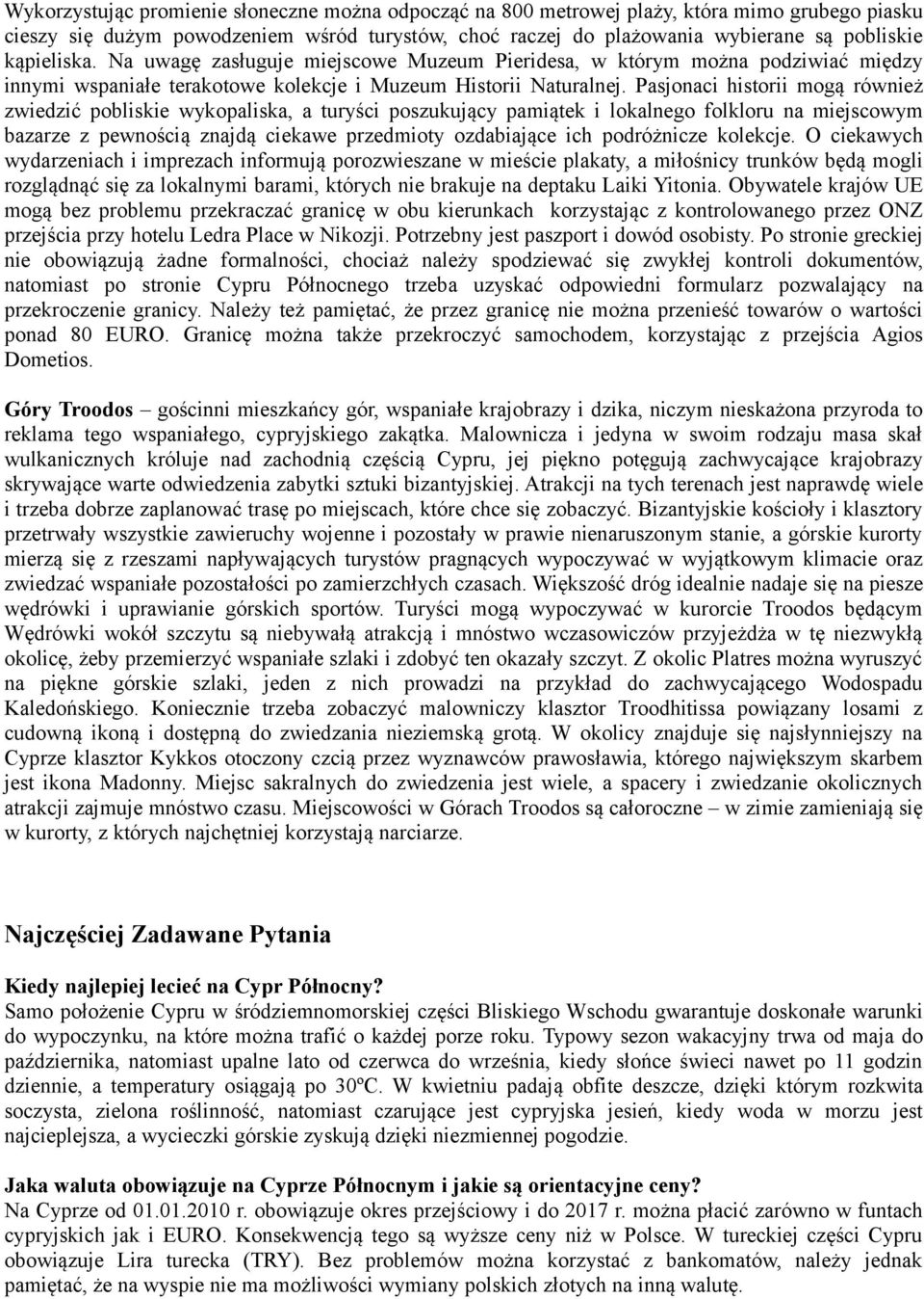 Pasjonaci historii mogą również zwiedzić pobliskie wykopaliska, a turyści poszukujący pamiątek i lokalnego folkloru na miejscowym bazarze z pewnością znajdą ciekawe przedmioty ozdabiające ich