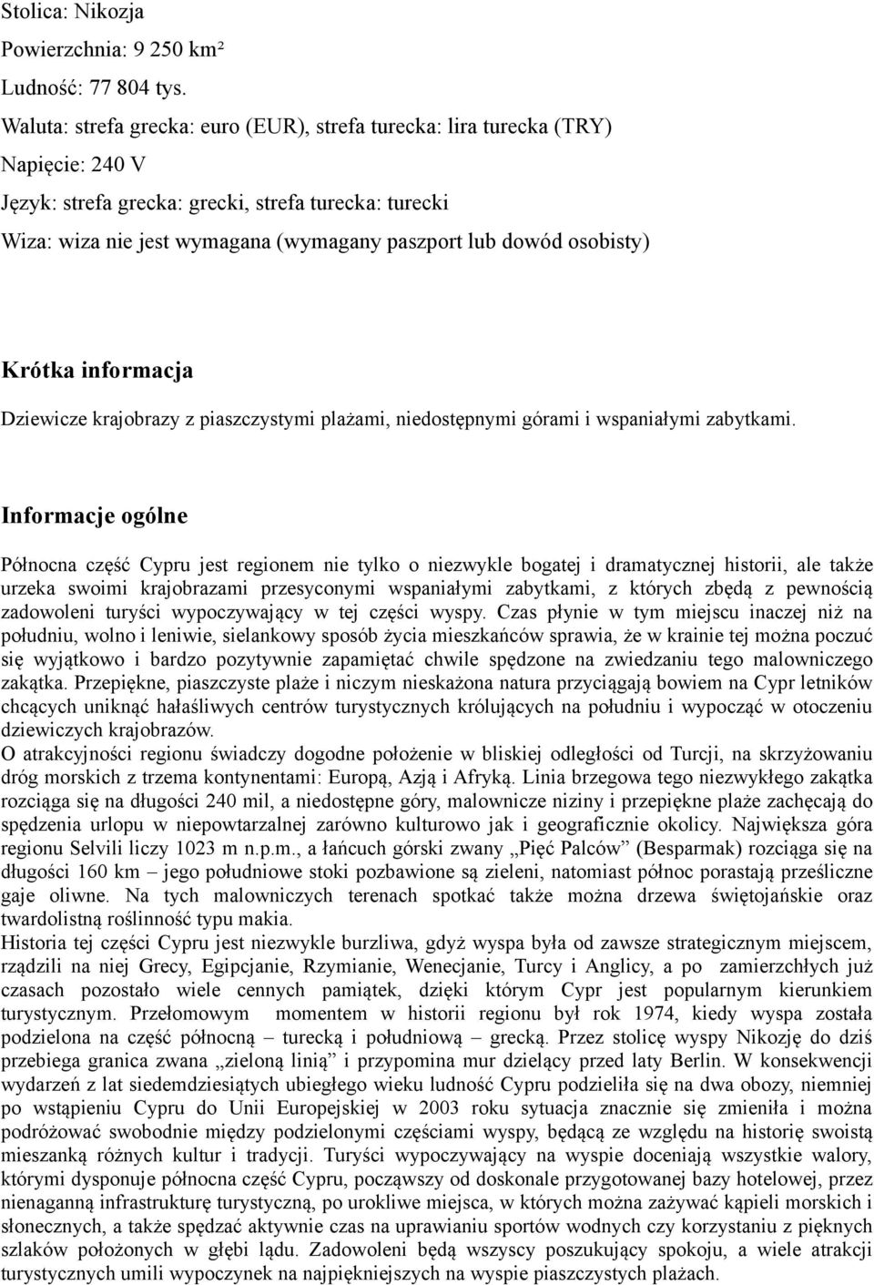 osobisty) Krótka informacja Dziewicze krajobrazy z piaszczystymi plażami, niedostępnymi górami i wspaniałymi zabytkami.