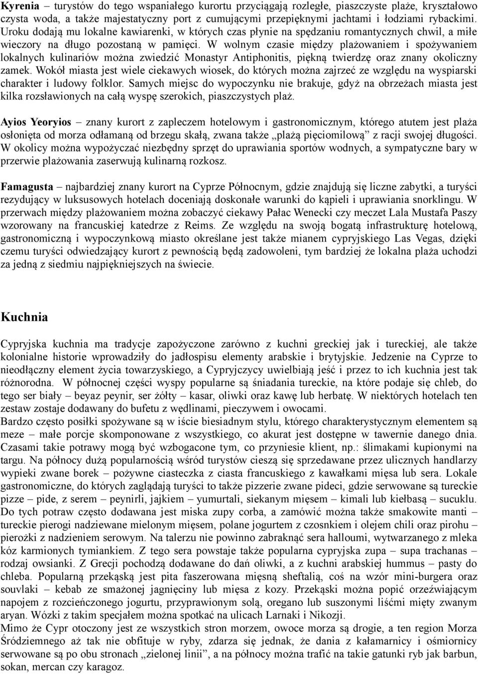 W wolnym czasie między plażowaniem i spożywaniem lokalnych kulinariów można zwiedzić Monastyr Antiphonitis, piękną twierdzę oraz znany okoliczny zamek.