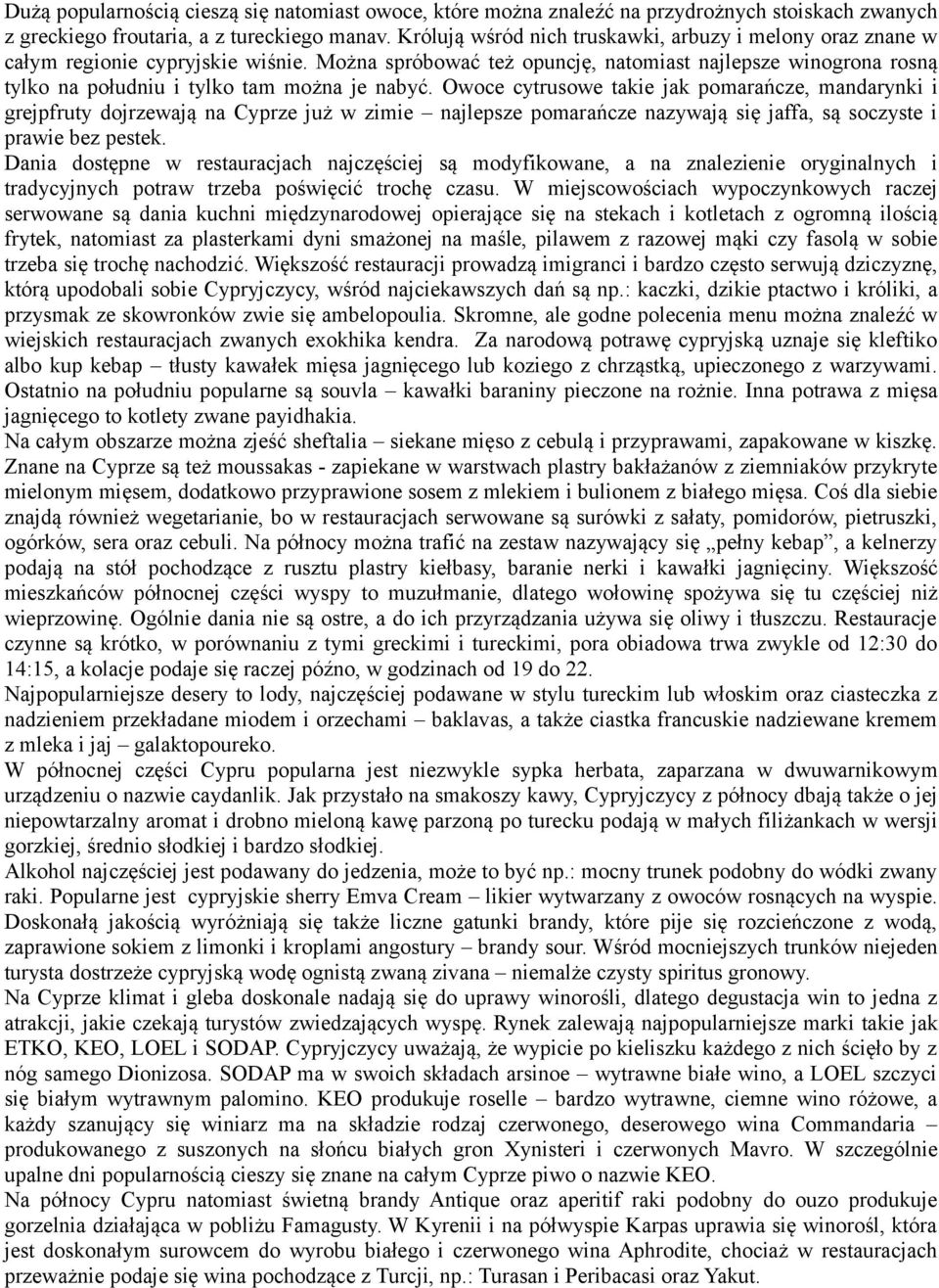 Można spróbować też opuncję, natomiast najlepsze winogrona rosną tylko na południu i tylko tam można je nabyć.