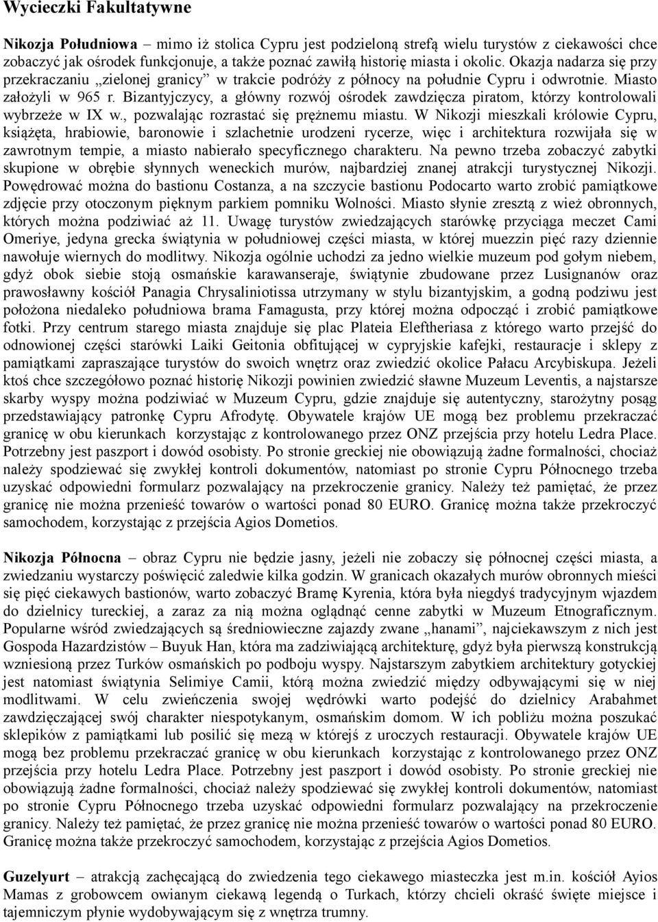 Bizantyjczycy, a główny rozwój ośrodek zawdzięcza piratom, którzy kontrolowali wybrzeże w IX w., pozwalając rozrastać się prężnemu miastu.