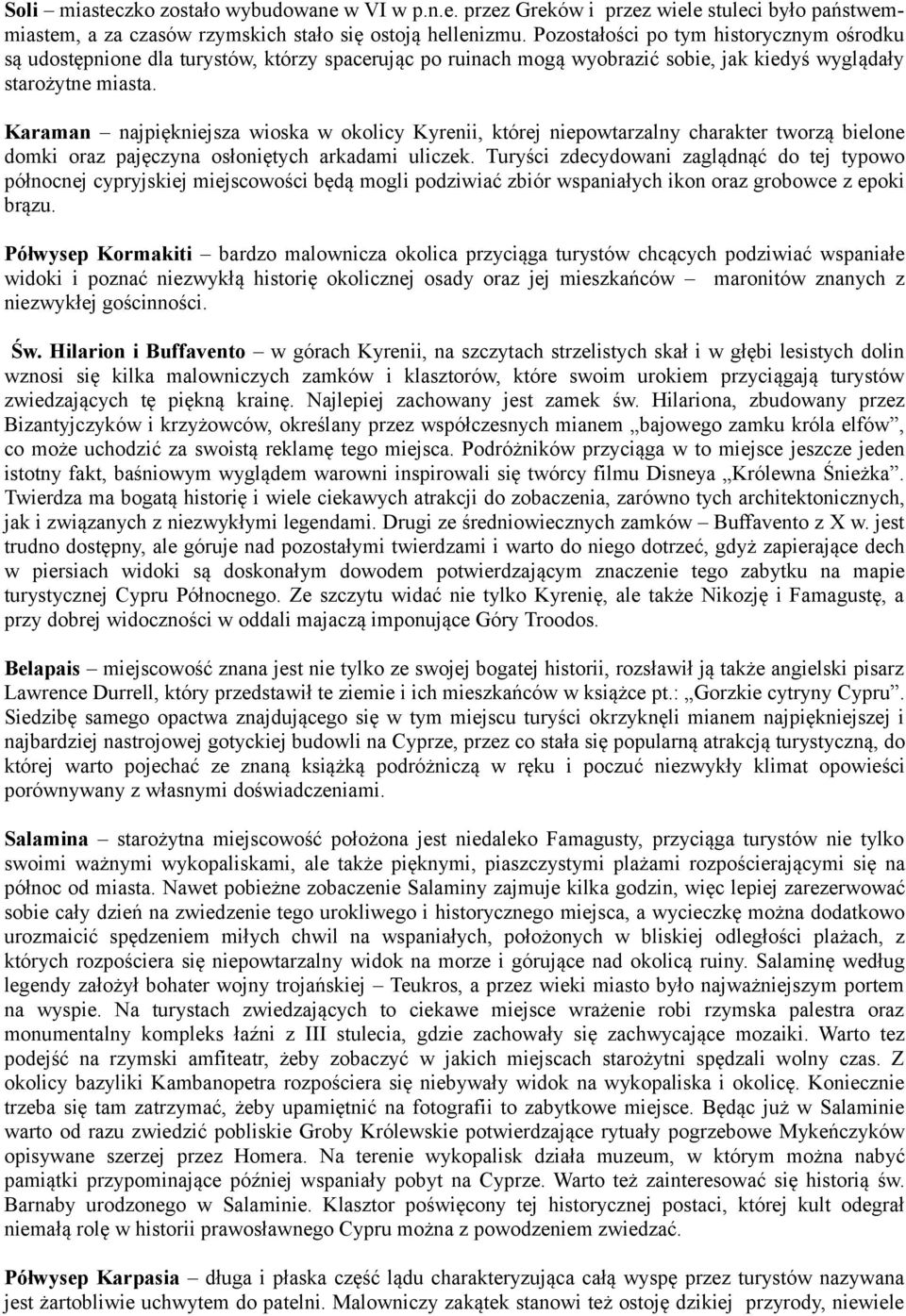 Karaman najpiękniejsza wioska w okolicy Kyrenii, której niepowtarzalny charakter tworzą bielone domki oraz pajęczyna osłoniętych arkadami uliczek.