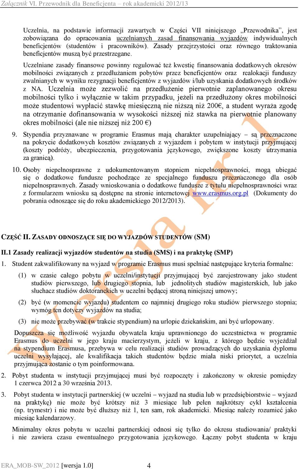 Uczelniane zasady finansowe powinny regulować też kwestię finansowania dodatkowych okresów mobilności związanych z przedłużaniem pobytów przez beneficjentów oraz realokacji funduszy zwalnianych w