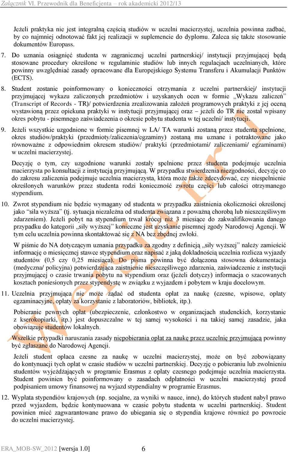 Do uznania osiągnięć studenta w zagranicznej uczelni partnerskiej/ instytucji przyjmującej będą stosowane procedury określone w regulaminie studiów lub innych regulacjach uczelnianych, które powinny