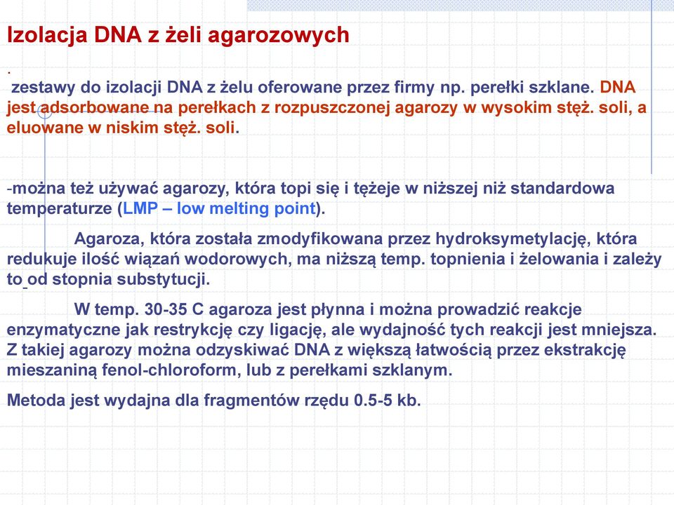 Agaroza, która została zmodyfikowana przez hydroksymetylację, która redukuje ilość wiązań wodorowych, ma niższą temp. topnienia i żelowania i zależy to - od stopnia substytucji. W temp.