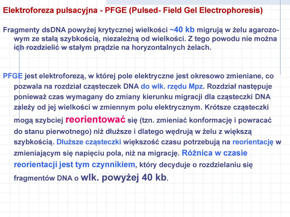 PFGE jest elektroforezą, w której pole elektryczne jest okresowo zmieniane, co pozwala na rozdział cząsteczek DNA do wlk. rzędu Mpz.