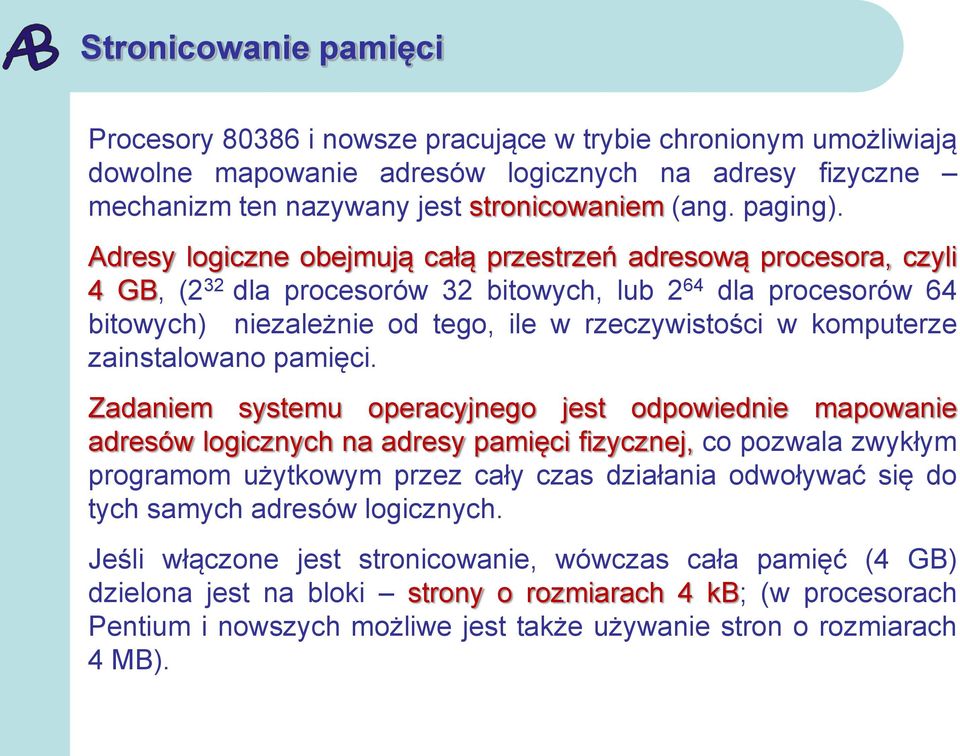 Adresy logiczne obejmują całą przestrzeń adresową procesora, czyli 4 GB, (2 32 dla procesorów 32 bitowych, lub 2 64 dla procesorów 64 bitowych) niezależnie od tego, ile w rzeczywistości w komputerze