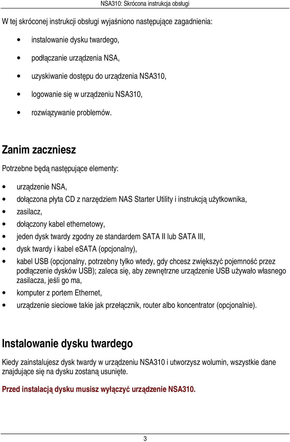 Zanim zaczniesz Potrzebne będą następujące elementy: urządzenie NSA, dołączona płyta CD z narzędziem NAS Starter Utility i instrukcją użytkownika, zasilacz, dołączony kabel ethernetowy, jeden dysk