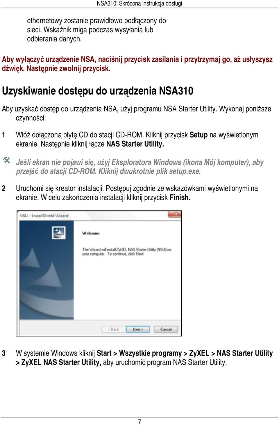 Uzyskiwanie dostępu do urządzenia NSA310 Aby uzyskać dostęp do urządzenia NSA, użyj programu NSA Starter Utility. Wykonaj poniższe czynności: 1 Włóż dołączoną płytę CD do stacji CD-ROM.