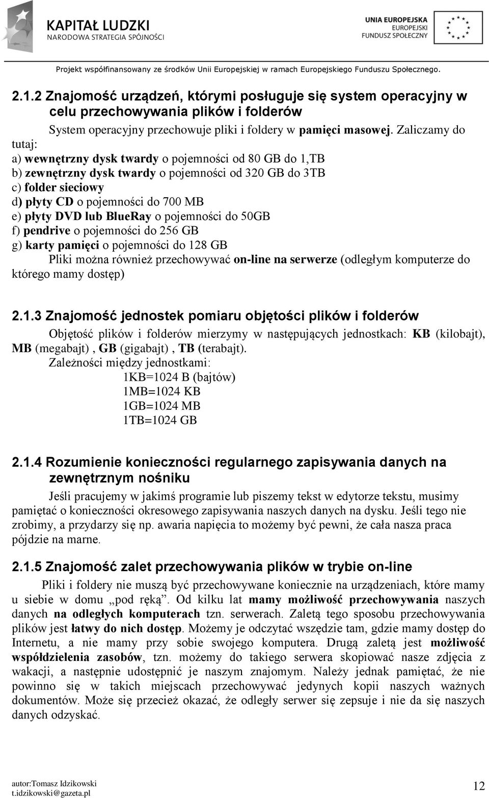 lub BlueRay o pojemności do 50GB f) pendrive o pojemności do 256 GB g) karty pamięci o pojemności do 128 GB Pliki można również przechowywać on-line na serwerze (odległym komputerze do którego mamy