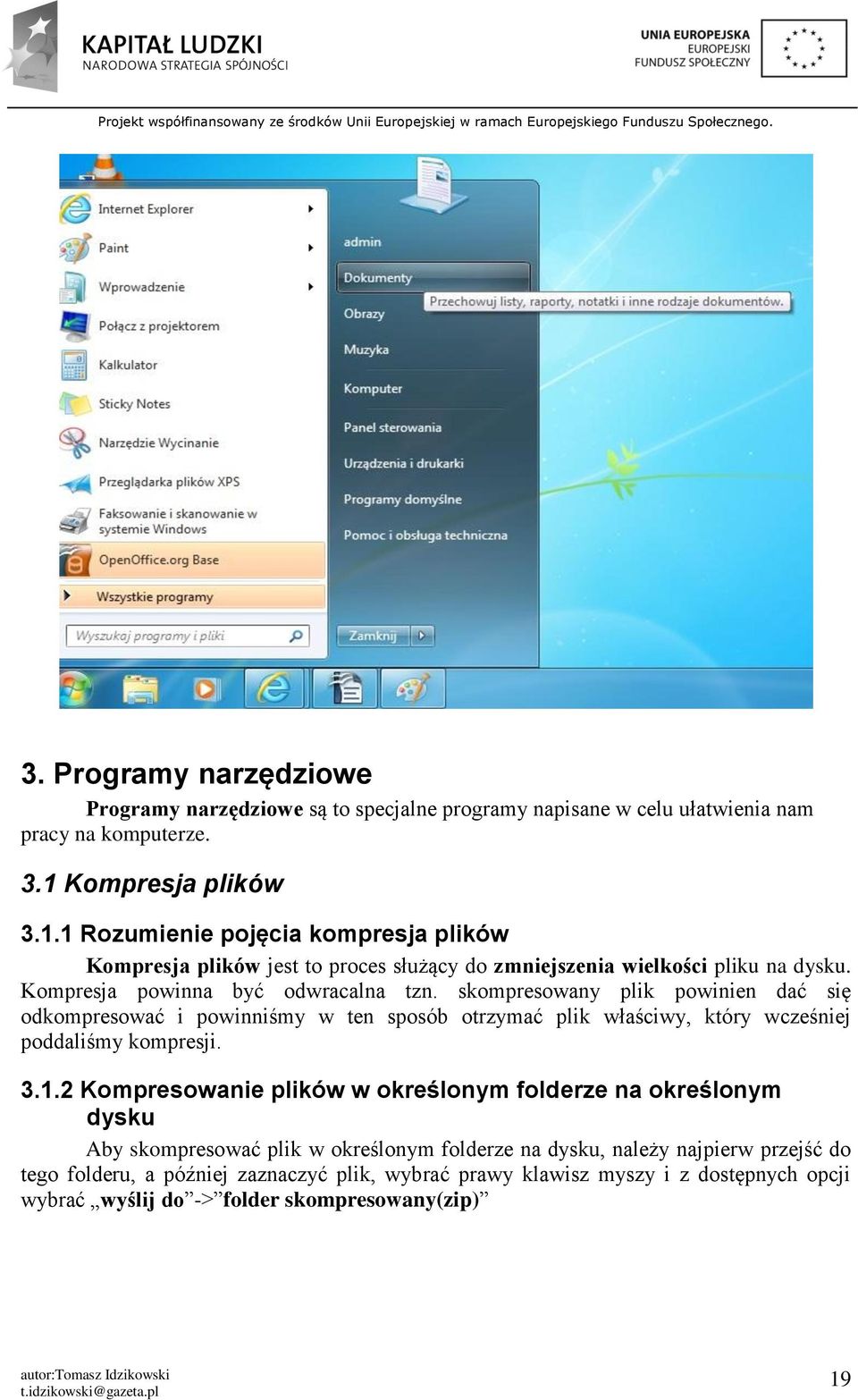 skompresowany plik powinien dać się odkompresować i powinniśmy w ten sposób otrzymać plik właściwy, który wcześniej poddaliśmy kompresji. 3.1.