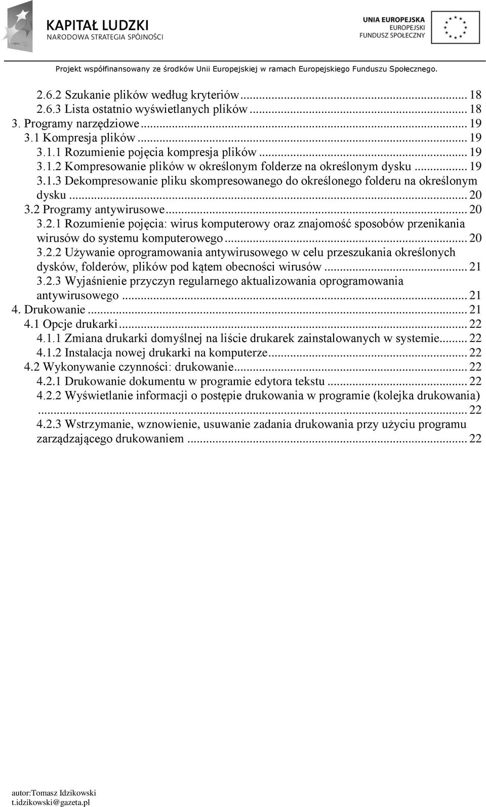 3.2 Programy antywirusowe... 20 3.2.1 Rozumienie pojęcia: wirus komputerowy oraz znajomość sposobów przenikania wirusów do systemu komputerowego... 20 3.2.2 Używanie oprogramowania antywirusowego w celu przeszukania określonych dysków, folderów, plików pod kątem obecności wirusów.