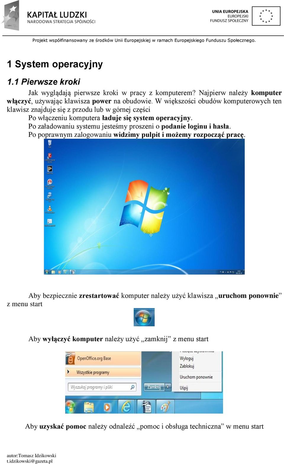 Po załadowaniu systemu jesteśmy proszeni o podanie loginu i hasła. Po poprawnym zalogowaniu widzimy pulpit i możemy rozpocząć pracę.