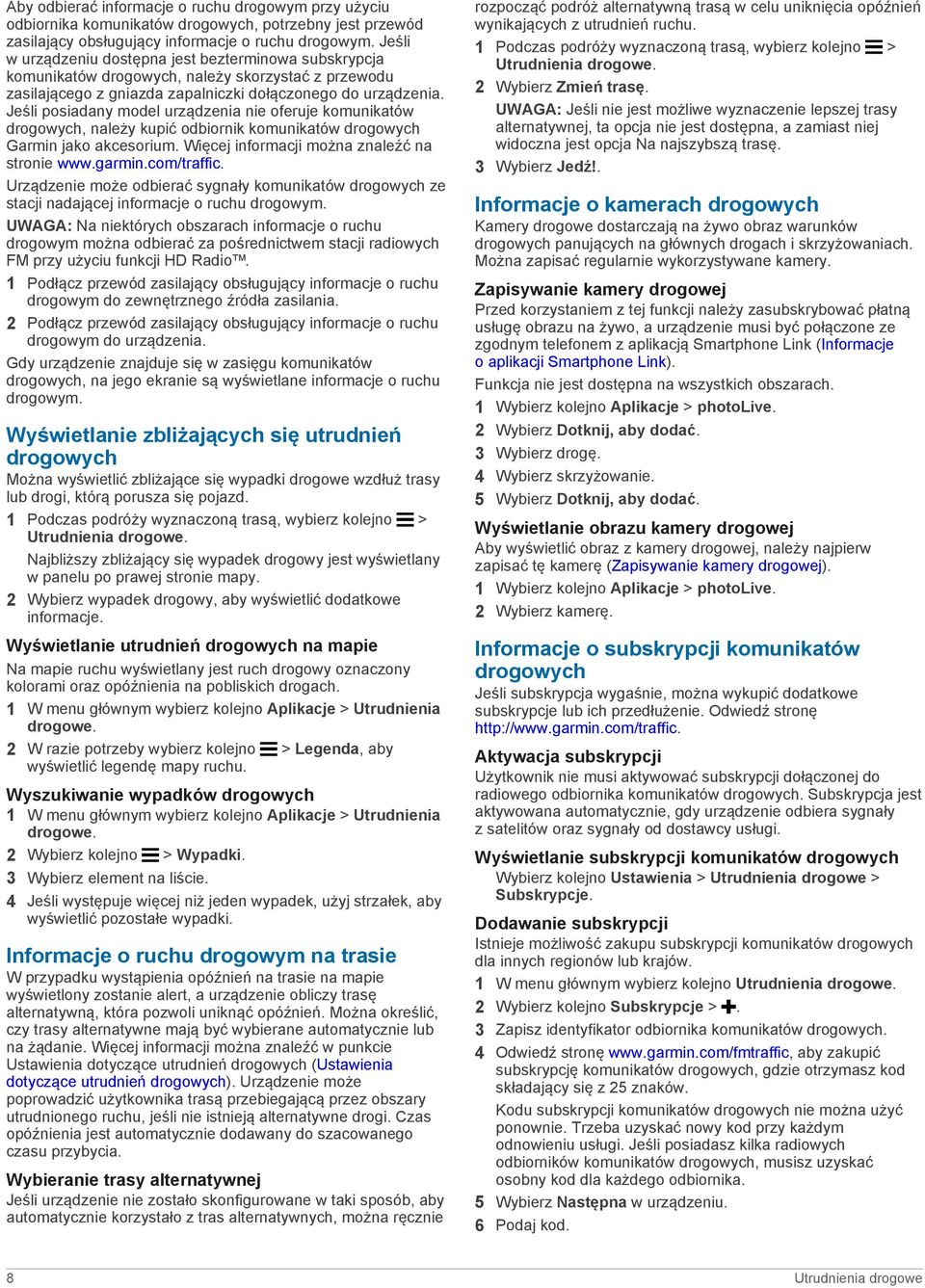 Jeśli posiadany model urządzenia nie oferuje komunikatów drogowych, należy kupić odbiornik komunikatów drogowych Garmin jako akcesorium. Więcej informacji można znaleźć na stronie www.garmin.