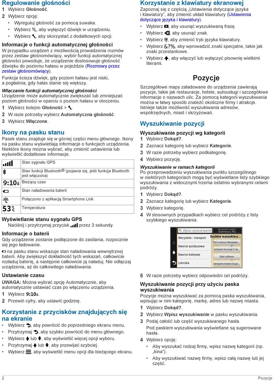 dostosowuje głośność dźwięku do poziomu hałasu w pojeździe (Rozmowy przez zestaw głośnomówiący). Funkcja ścisza dźwięk, gdy poziom hałasu jest niski, a pogłaśnia, gdy hałas stanie się większy.