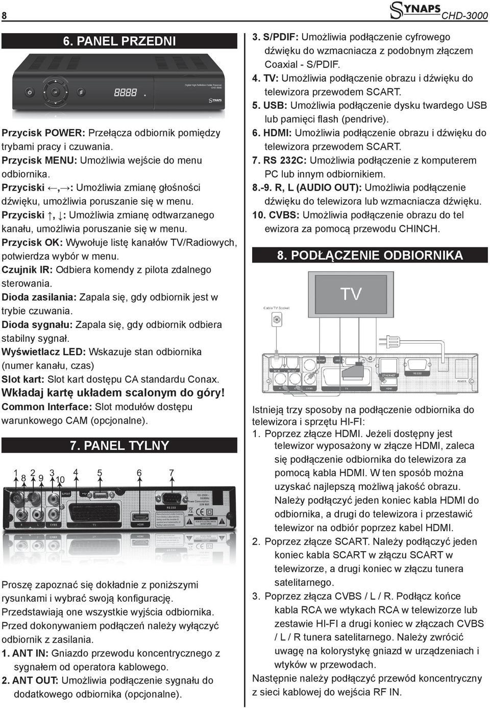 Przycisk OK: Wywołuje listę kanałów TV/Radiowych, potwierdza wybór w menu. Czujnik IR: Odbiera komendy z pilota zdalnego sterowania. Dioda zasilania: Zapala się, gdy odbiornik jest w trybie czuwania.