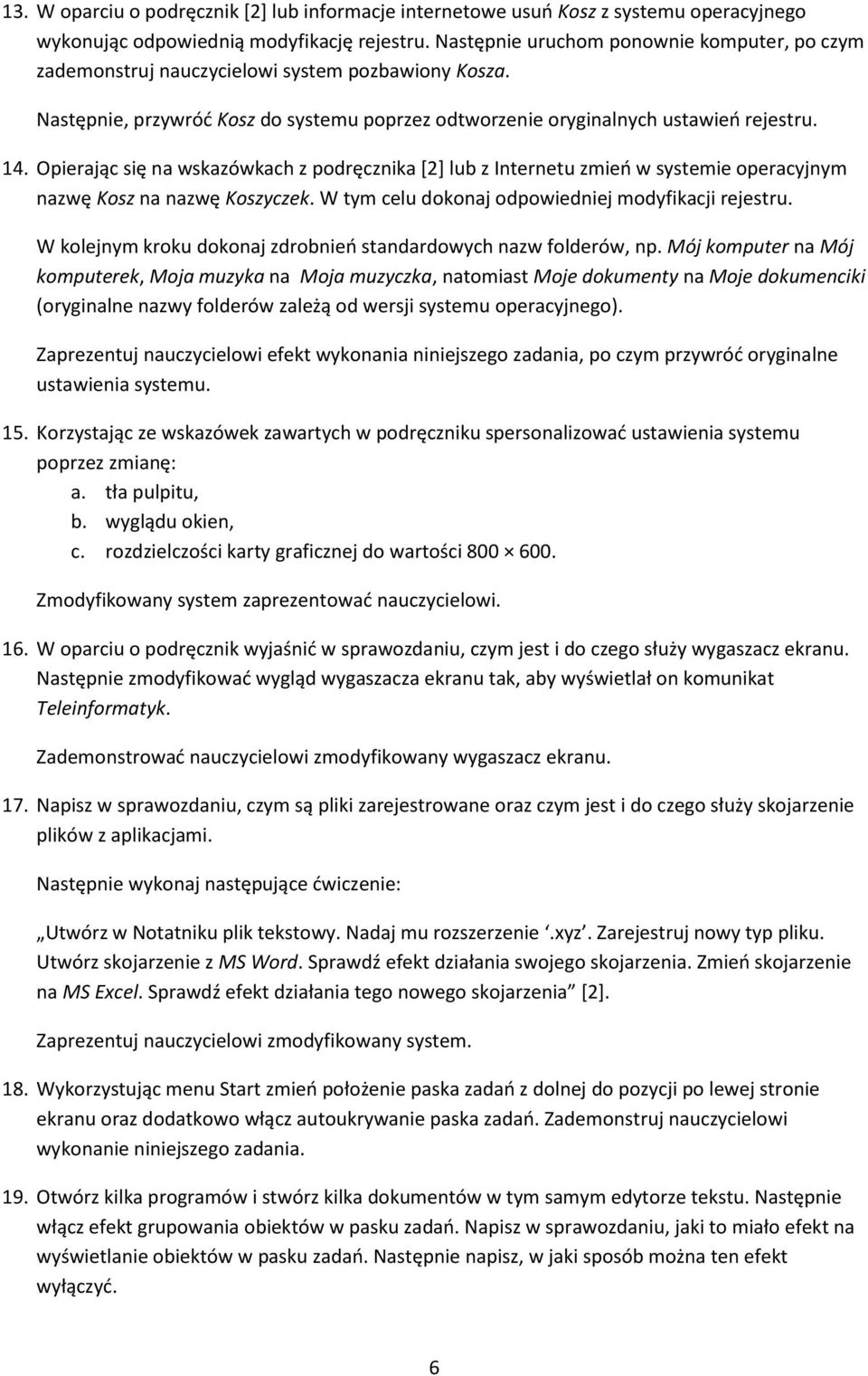 Opierając się na wskazówkach z podręcznika [2] lub z Internetu zmień w systemie operacyjnym nazwę Kosz na nazwę Koszyczek. W tym celu dokonaj odpowiedniej modyfikacji rejestru.