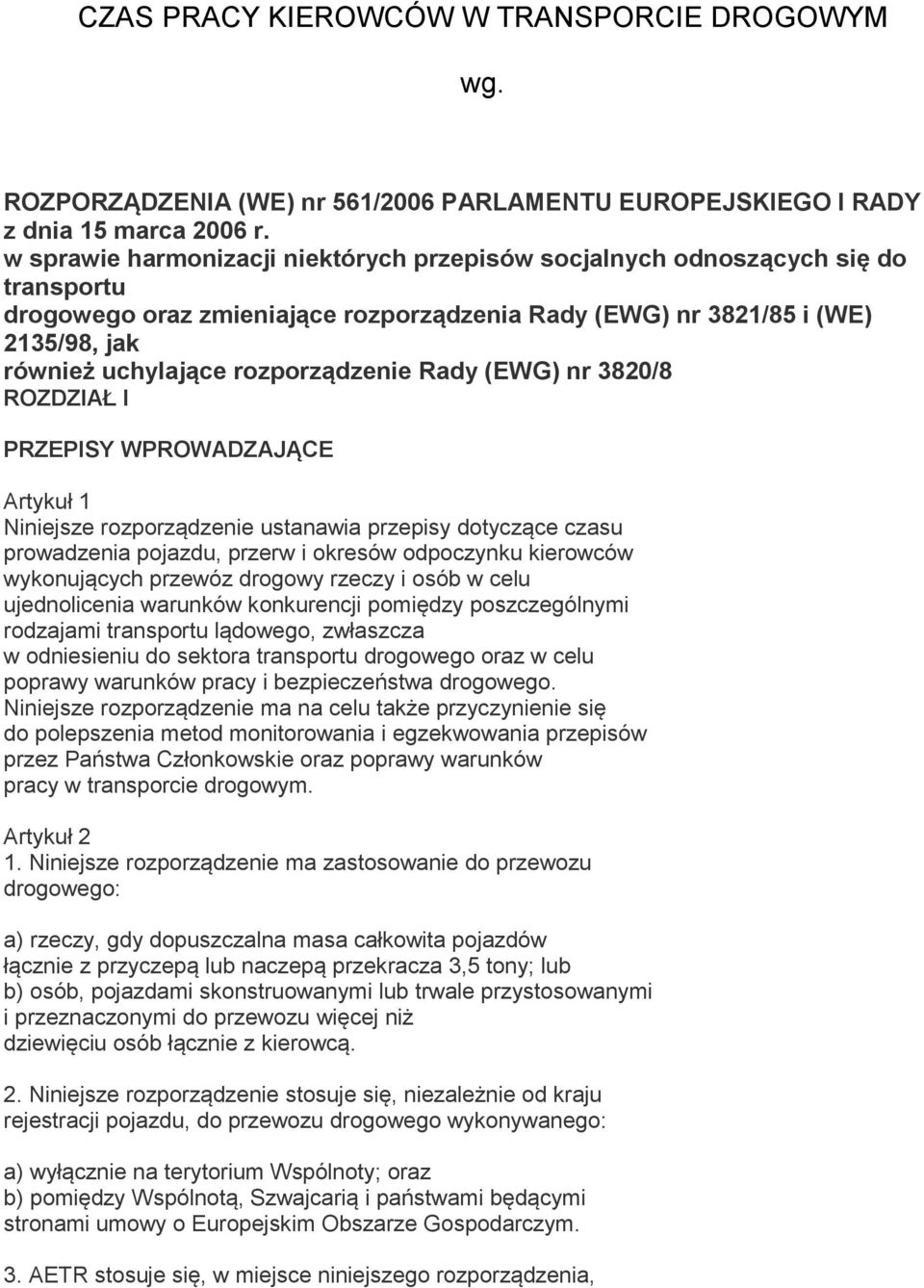 rozporządzenie Rady (EWG) nr 3820/8 ROZDZIAŁ I PRZEPISY WPROWADZAJĄCE Artykuł 1 Niniejsze rozporządzenie ustanawia przepisy dotyczące czasu prowadzenia pojazdu, przerw i okresów odpoczynku kierowców