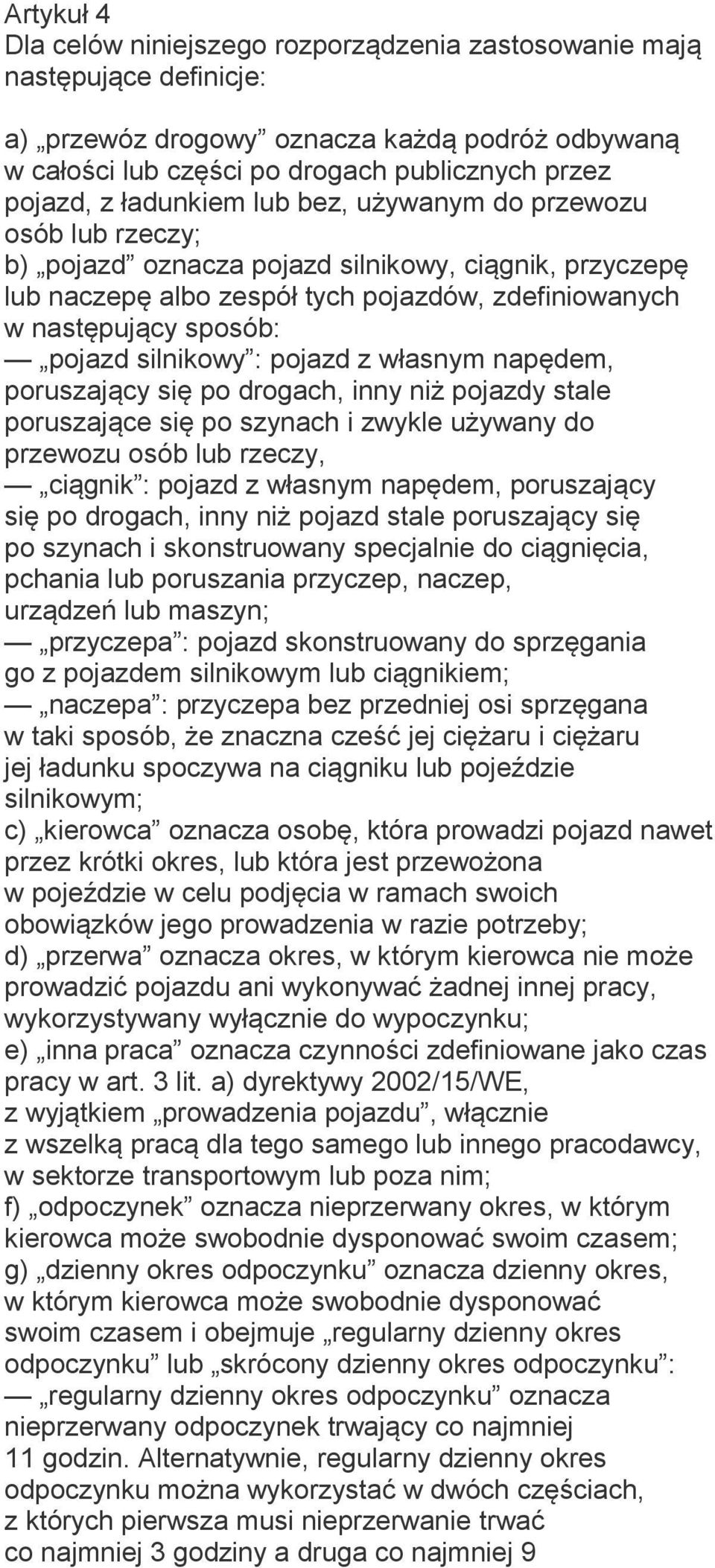 silnikowy : pojazd z własnym napędem, poruszający się po drogach, inny niż pojazdy stale poruszające się po szynach i zwykle używany do przewozu osób lub rzeczy, ciągnik : pojazd z własnym napędem,