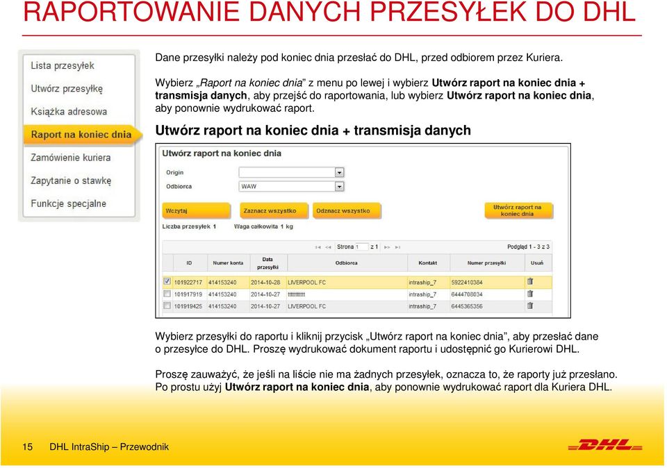 wydrukować raport. Utwórz raport na koniec dnia + transmisja danych Wybierz przesyłki do raportu i kliknij przycisk Utwórz raport na koniec dnia, aby przesłać dane o przesyłce do DHL.