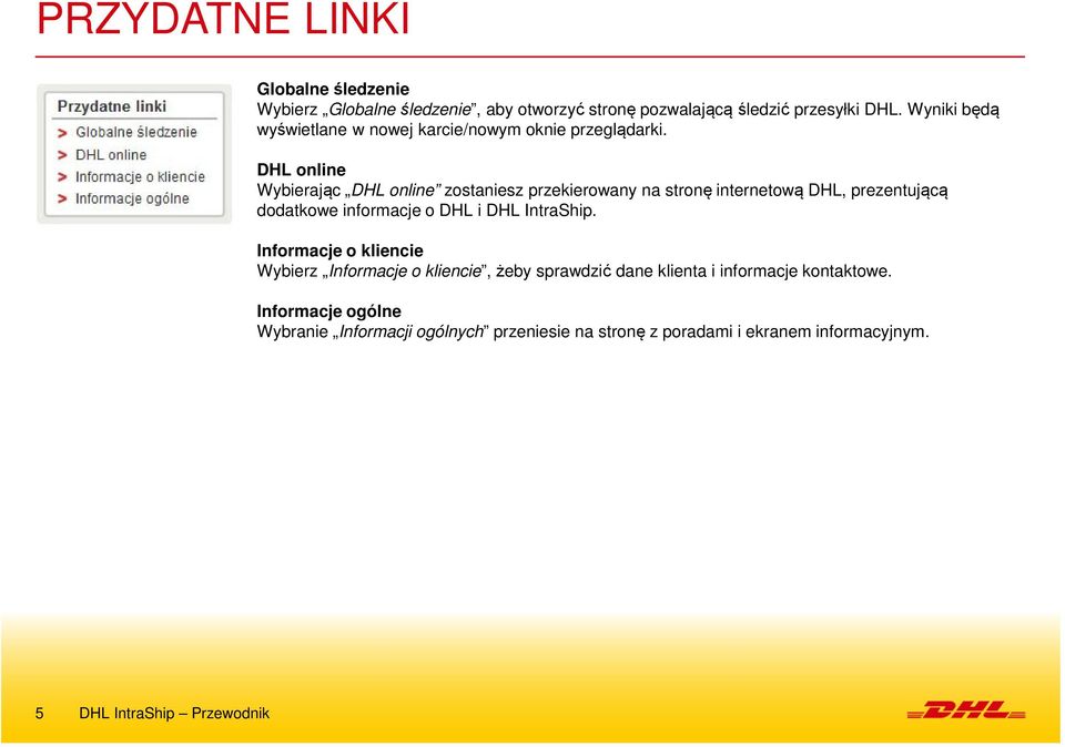 DHL online Wybierając DHL online zostaniesz przekierowany na stronę internetową DHL, prezentującą dodatkowe informacje o DHL i DHL IntraShip.