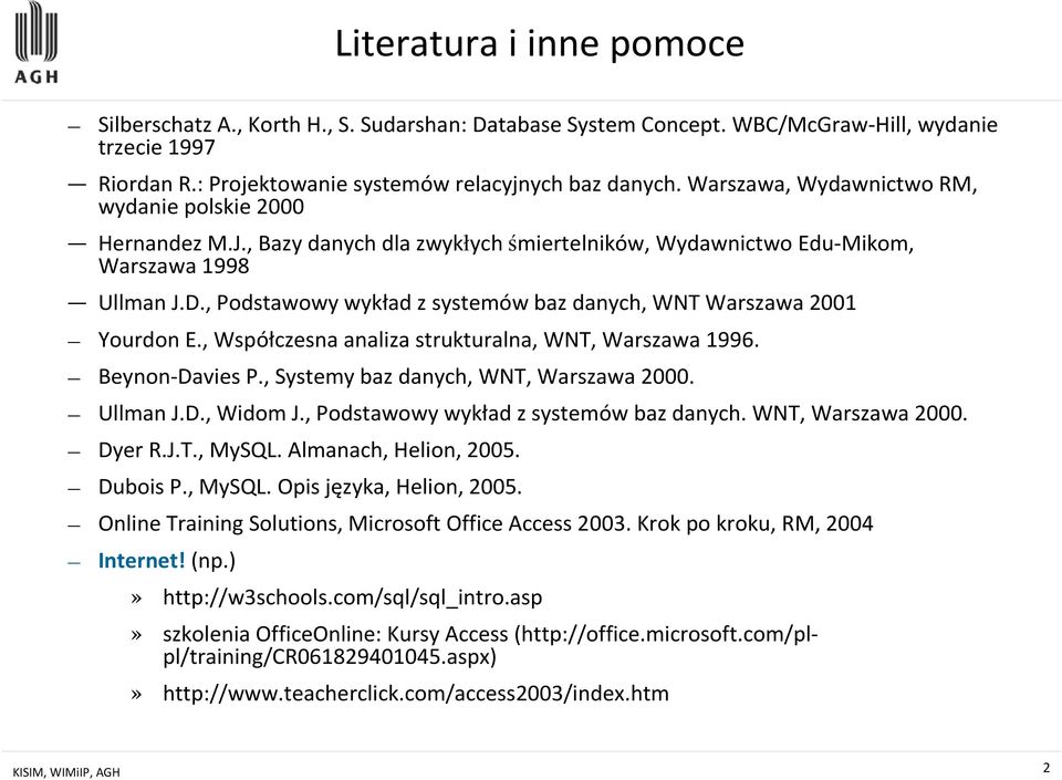 , Podstawowy wykład z systemów baz danych, WNT Warszawa 2001 Yourdon E., Współczesna analiza strukturalna, WNT, Warszawa 1996. Beynon-Davies P., Systemy baz danych, WNT, Warszawa 2000. Ullman J.D., Widom J.