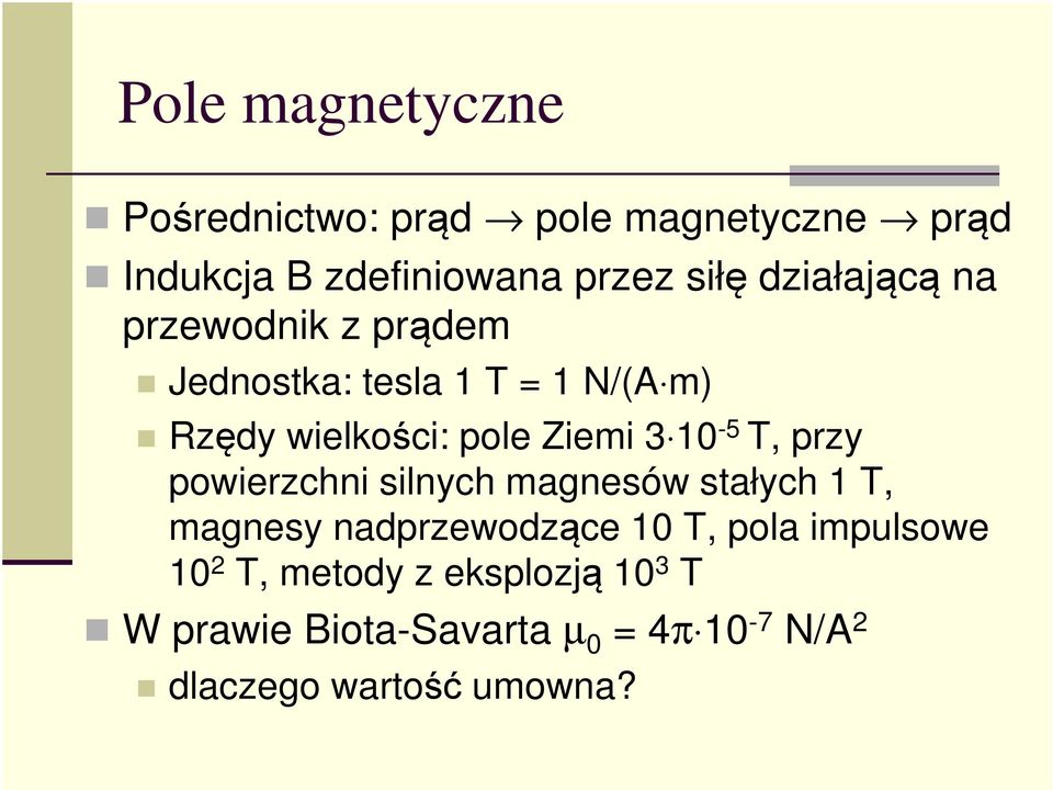 10-5 T, przy powierzchni silnych magnesów stałych 1 T, magnesy nadprzewodzące 10 T, pola