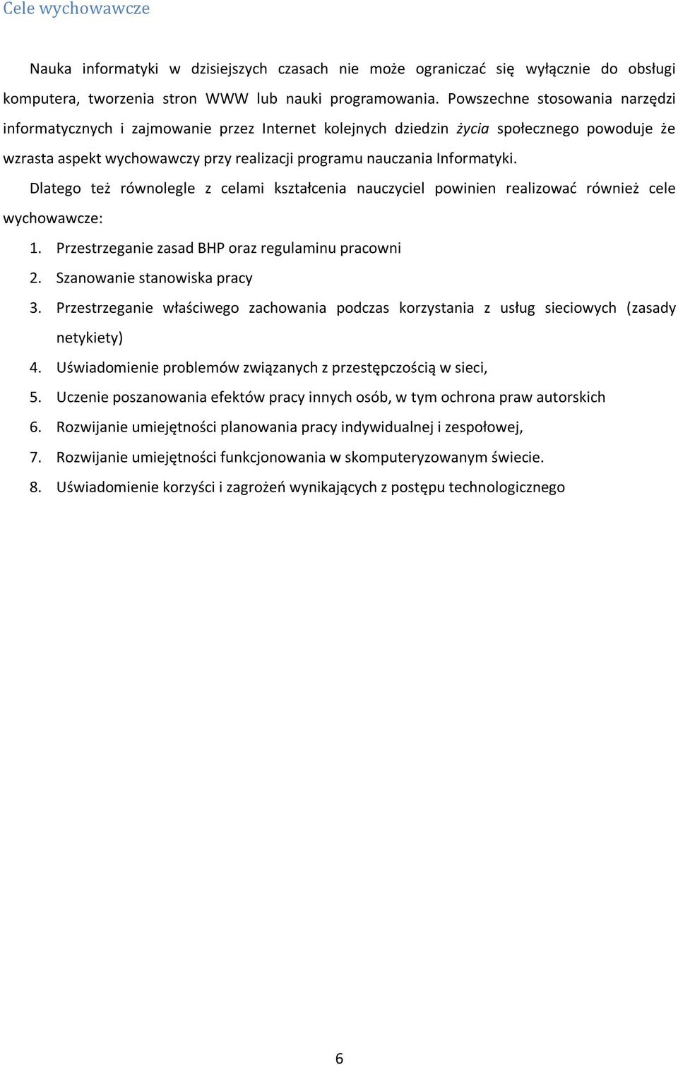 Dlatego też równolegle z celami kształcenia nauczyciel powinien realizować również cele wychowawcze: 1. Przestrzeganie zasad BHP oraz regulaminu pracowni 2. Szanowanie stanowiska pracy 3.