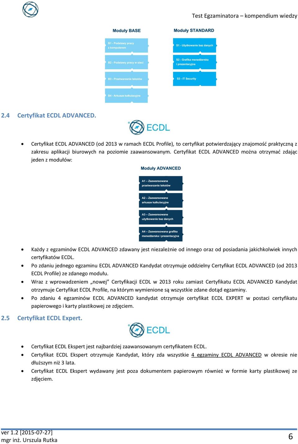 Po zdaniu jednego egzaminu ECDL ADVANCED Kandydat otrzymuje oddzielny Certyfikat ECDL ADVANCED (od 2013 ECDL Profile) ze zdanego modułu.