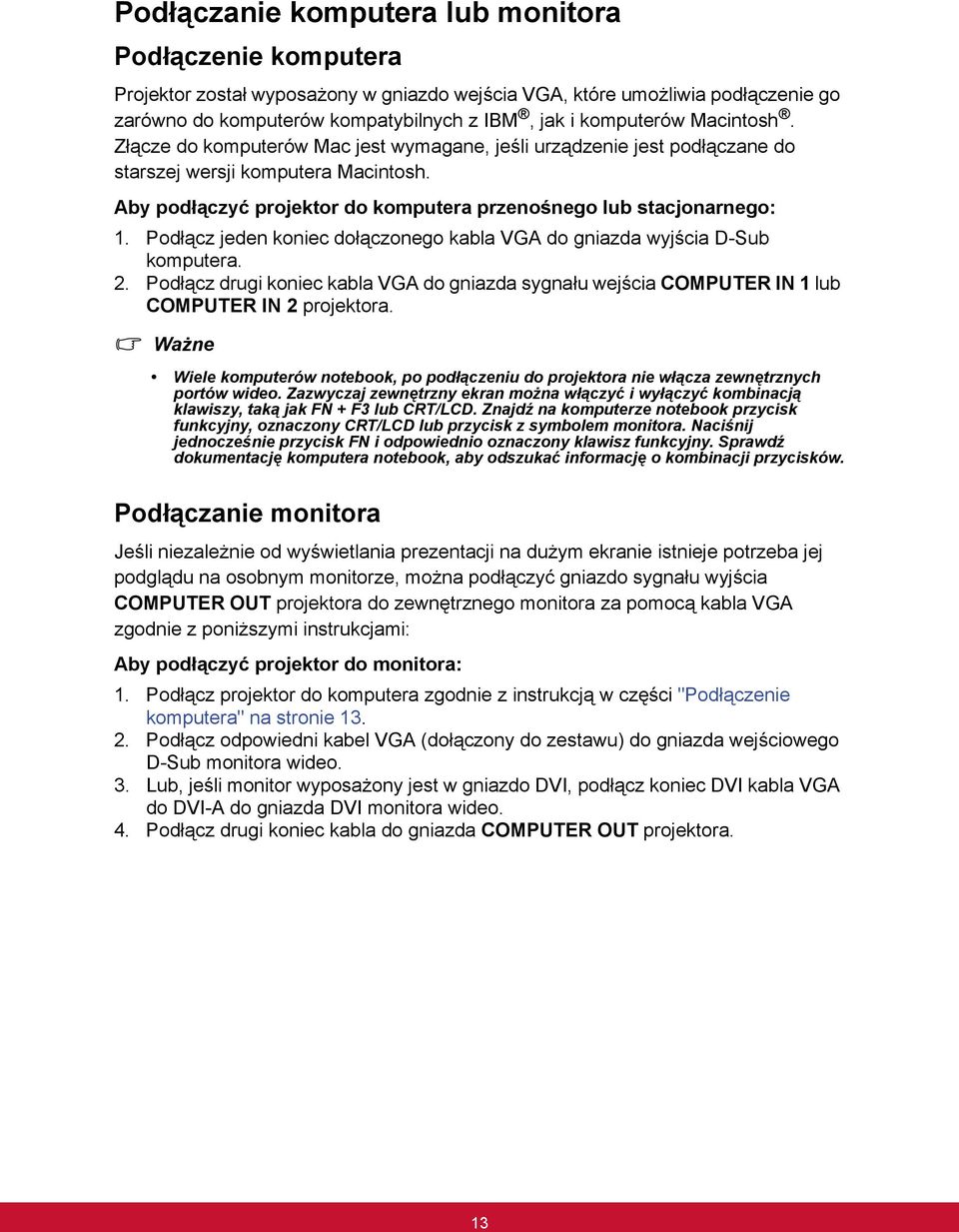 Podłącz jeden koniec dołączonego kabla VGA do gniazda wyjścia D-Sub komputera. 2. Podłącz drugi koniec kabla VGA do gniazda sygnału wejścia COMPUTER IN 1 lub COMPUTER IN 2 projektora.