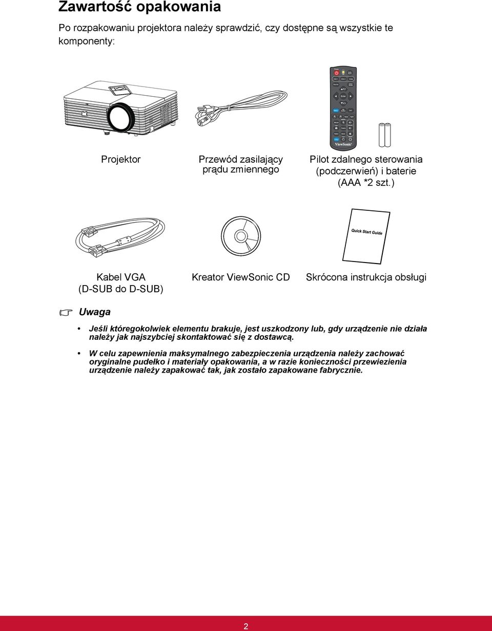 ) Kabel VGA (D-SUB do D-SUB) Uwaga Kreator ViewSonic CD Skrócona instrukcja obsługi Jeśli któregokolwiek elementu brakuje, jest uszkodzony lub, gdy urządzenie nie