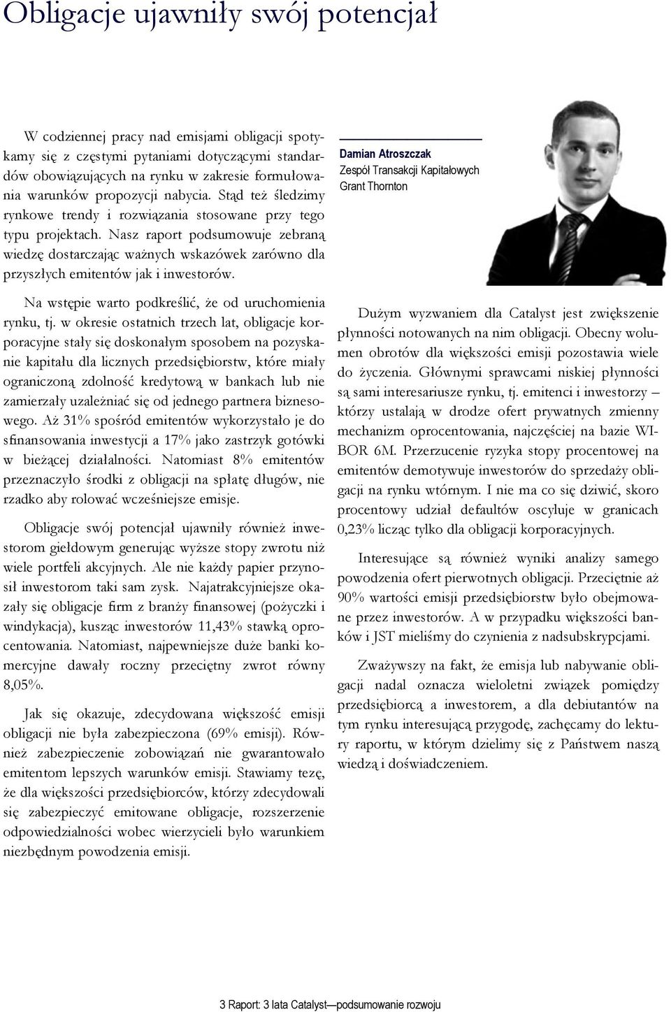 Nasz raport podsumowuje zebraną wiedzę dostarczając ważnych wskazówek zarówno dla przyszłych emitentów jak i inwestorów. Na wstępie warto podkreślić, że od uruchomienia rynku, tj.