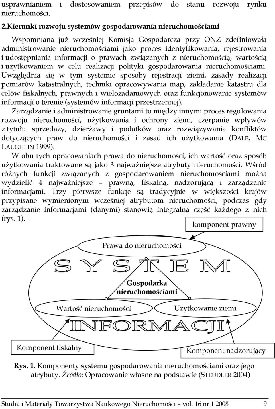 rejestrowania i udostępniania informacji o prawach związanych z nieruchomością, wartością i użytkowaniem w celu realizacji polityki gospodarowania nieruchomościami.
