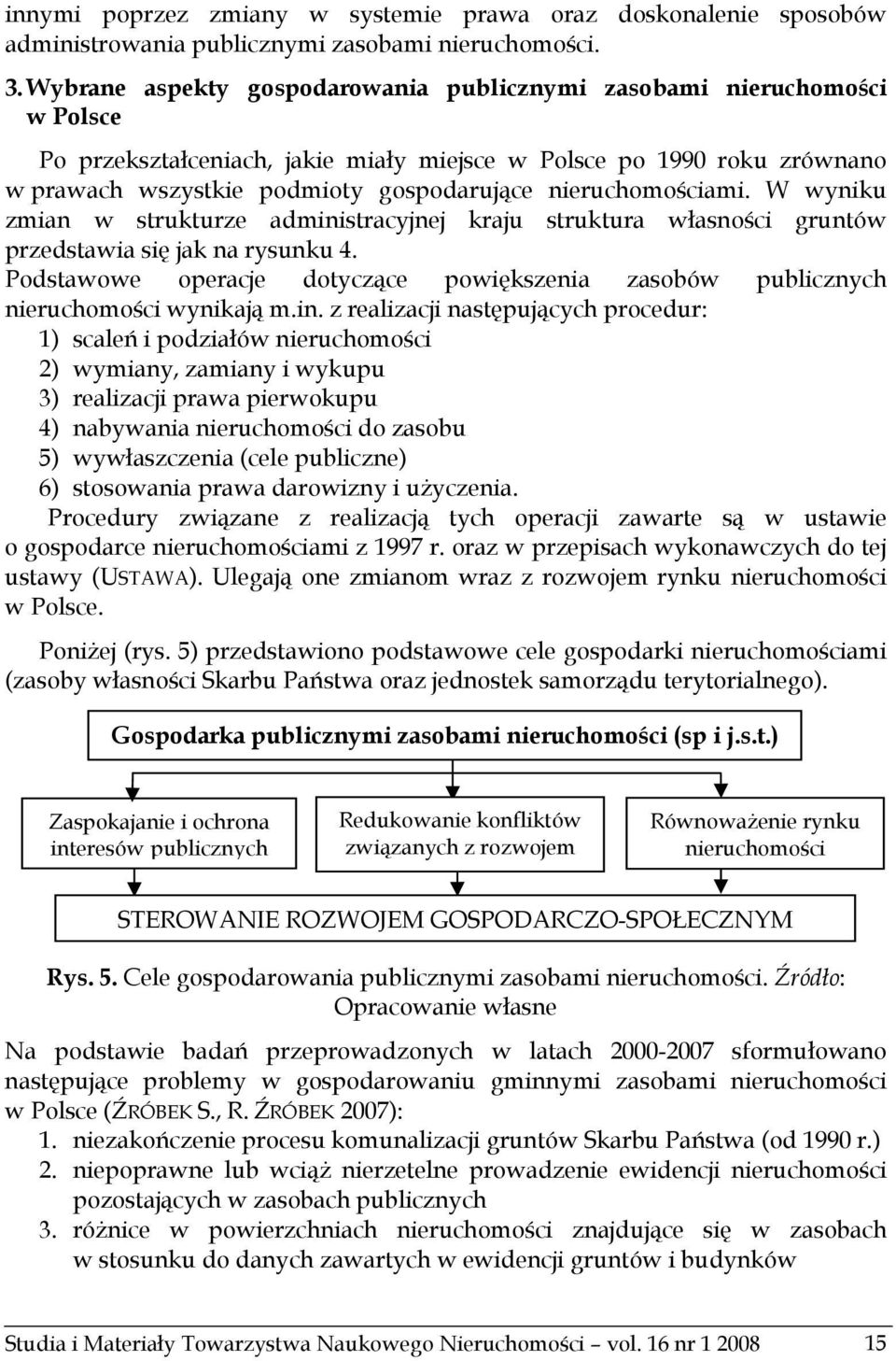 nieruchomościami. W wyniku zmian w strukturze administracyjnej kraju struktura własności gruntów przedstawia się jak na rysunku 4.