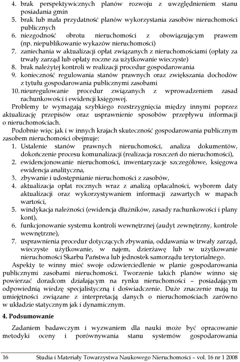 zaniechania w aktualizacji opłat związanych z nieruchomościami (opłaty za trwały zarząd lub opłaty roczne za użytkowanie wieczyste) 8. brak należytej kontroli w realizacji procedur gospodarowania 9.