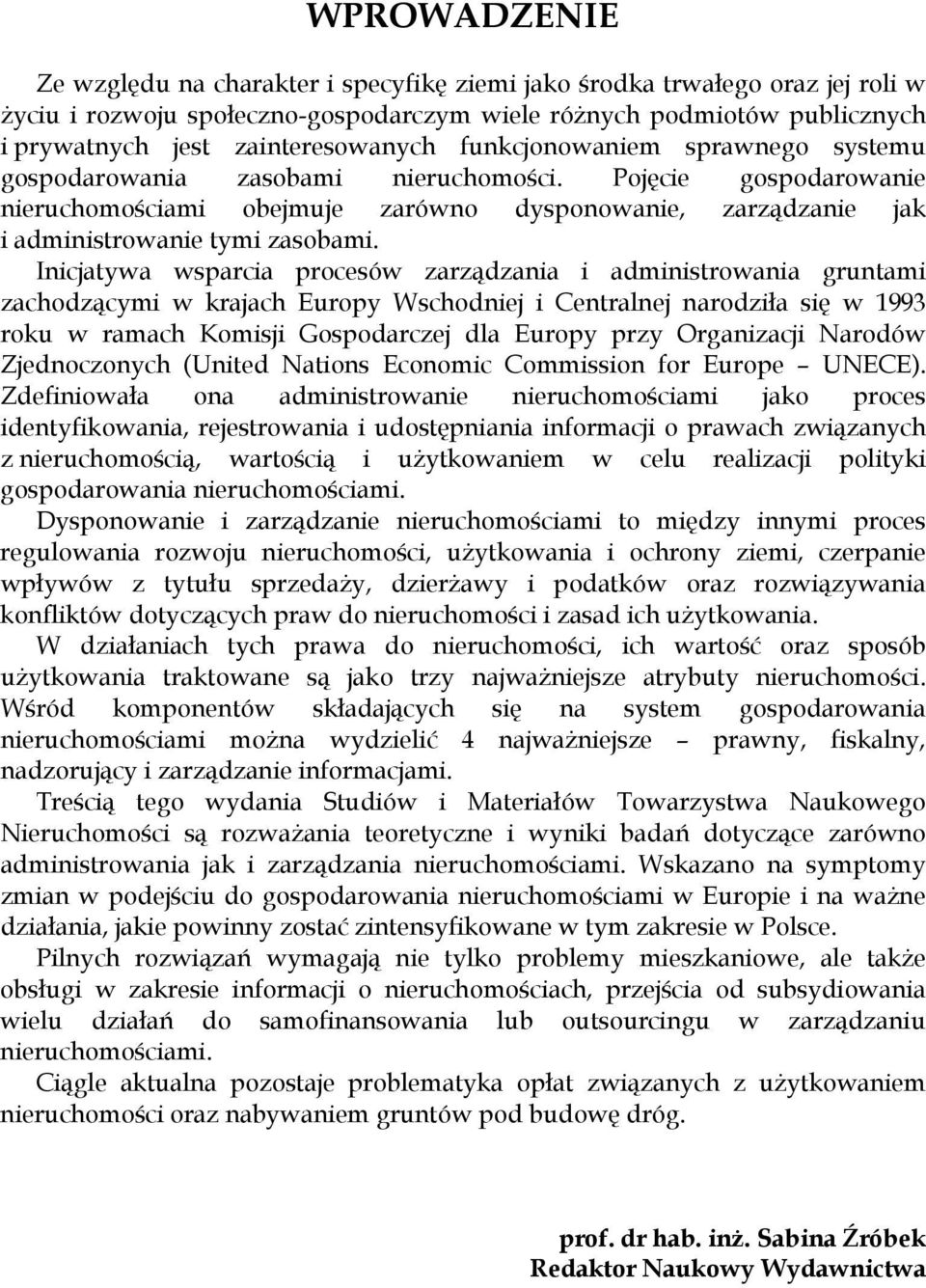 Pojęcie gospodarowanie nieruchomościami obejmuje zarówno dysponowanie, zarządzanie jak i administrowanie tymi zasobami.