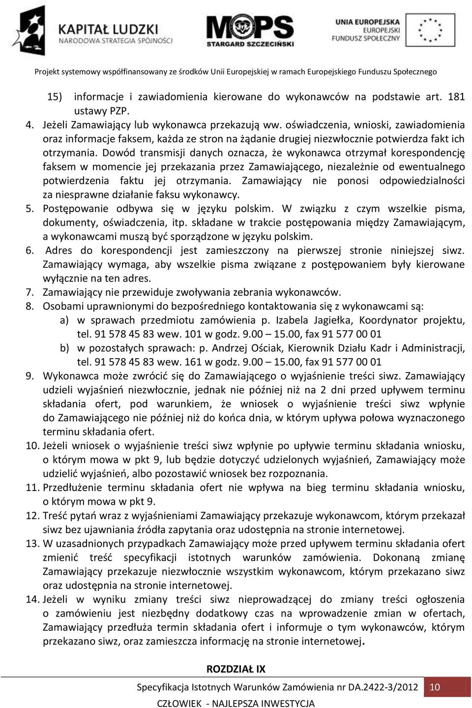Dowód transmisji danych oznacza, że wykonawca otrzymał korespondencję faksem w momencie jej przekazania przez Zamawiającego, niezależnie od ewentualnego potwierdzenia faktu jej otrzymania.