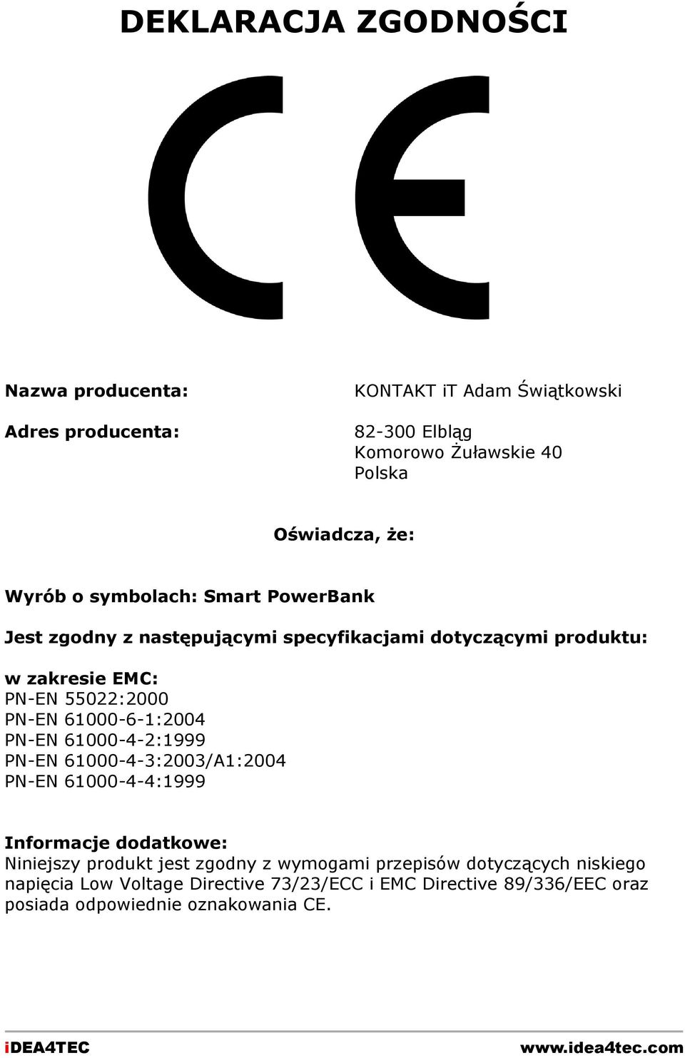 61000-6-1:2004 PN-EN 61000-4-2:1999 PN-EN 61000-4-3:2003/A1:2004 PN-EN 61000-4-4:1999 Informacje dodatkowe: Niniejszy produkt jest zgodny z