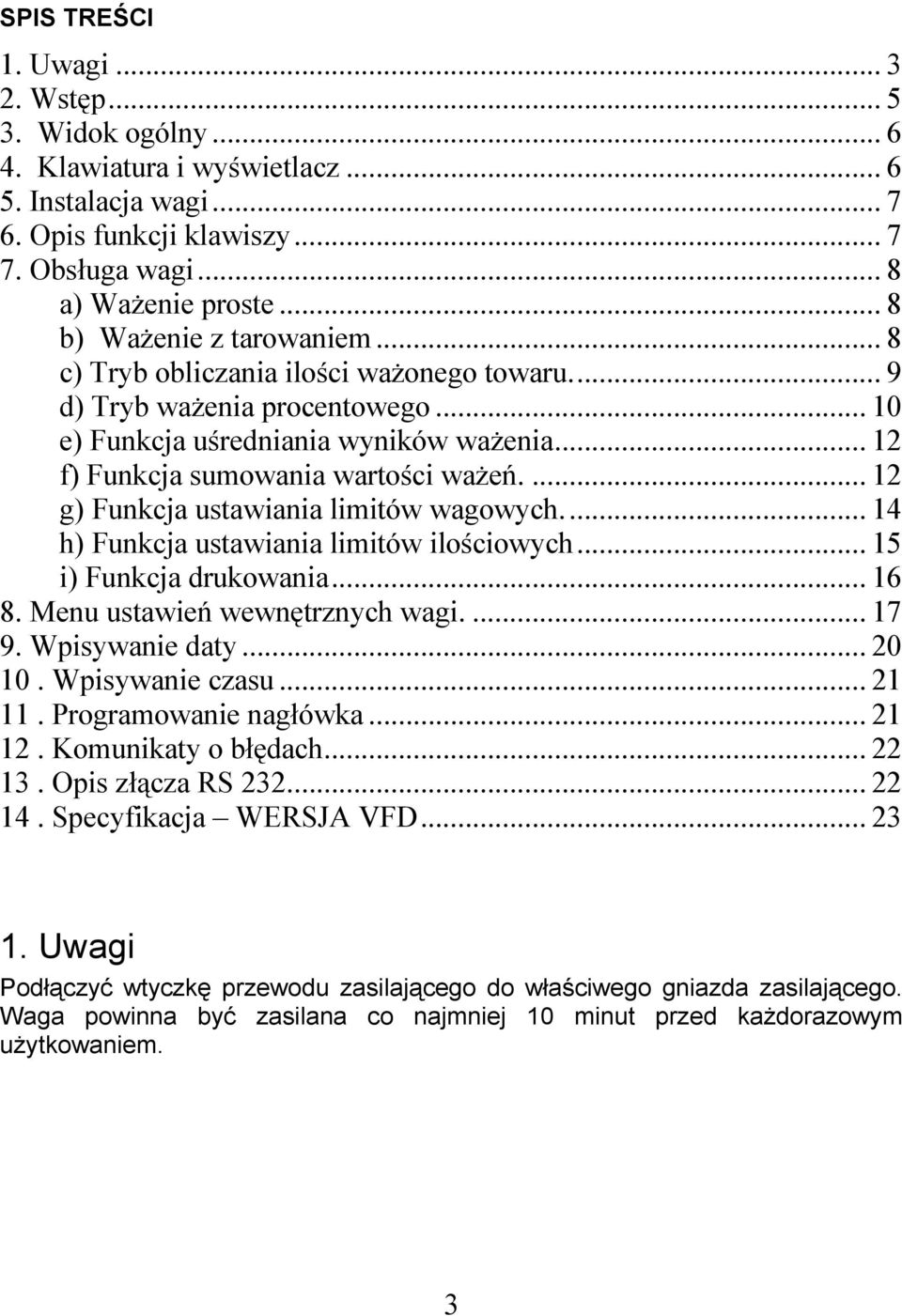 ... 12 g) Funkcja ustawiania limitów wagowych... 14 h) Funkcja ustawiania limitów ilościowych... 15 i) Funkcja drukowania... 16 8. Menu ustawień wewnętrznych wagi.... 17 9. Wpisywanie daty... 20 10.