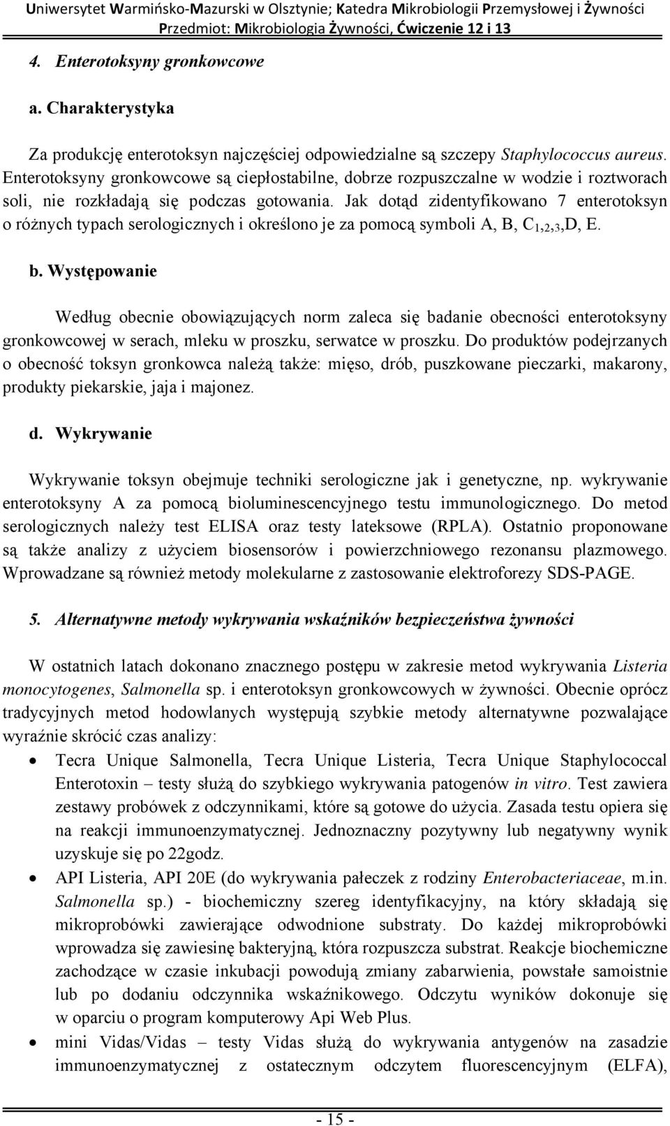 Jak dotąd zidentyfikowano 7 enterotoksyn o różnych typach serologicznych i określono je za pomocą symboli A, B, C 1, 2, 3,D, E. b.