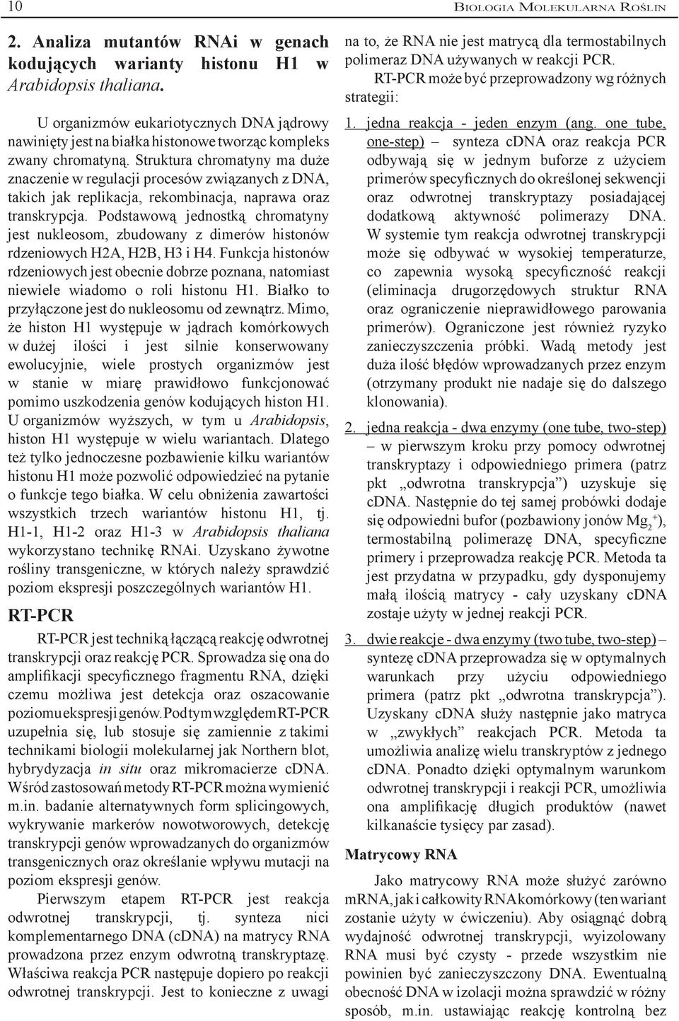Struktura chromatyny ma duże znaczenie w regulacji procesów związanych z DNA, takich jak replikacja, rekombinacja, naprawa oraz transkrypcja.