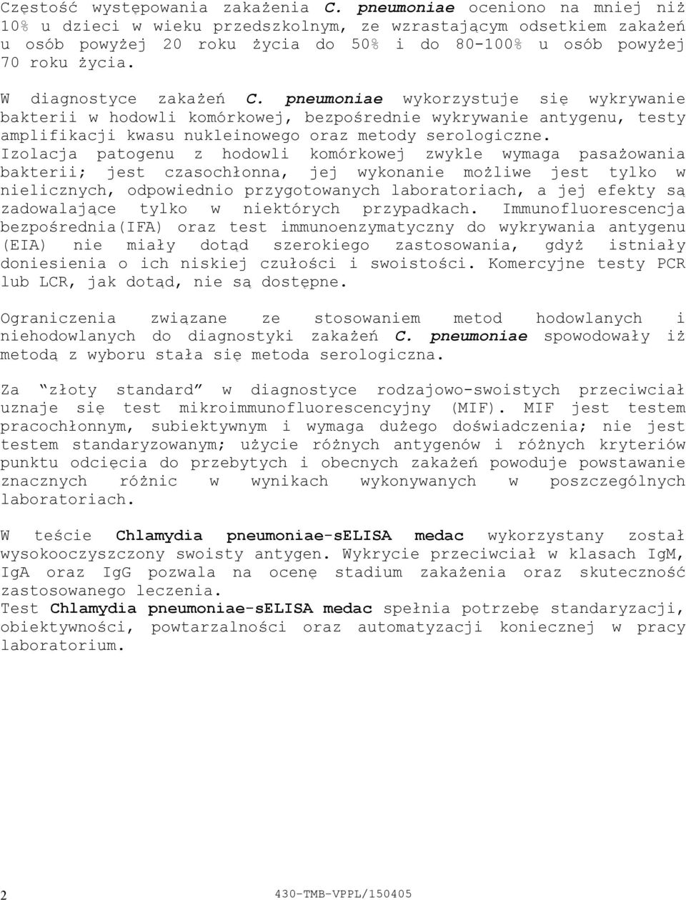 W diagnostyce zakażeń C. pneumoniae wykorzystuje się wykrywanie bakterii w hodowli komórkowej, bezpośrednie wykrywanie antygenu, testy amplifikacji kwasu nukleinowego oraz metody serologiczne.